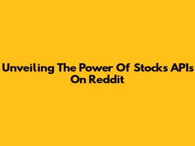 Unveiling The Power Of Stocks APIs On Reddit