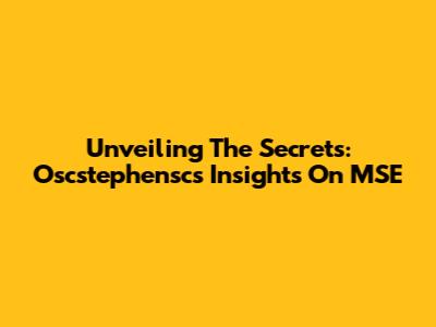 Unveiling The Secrets: Oscstephensc's Insights On MSE