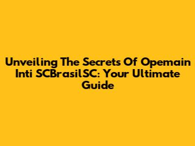 Unveiling The Secrets Of Opemain Inti SCBrasilSC: Your Ultimate Guide