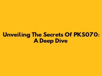 Unveiling The Secrets Of PKS070: A Deep Dive
