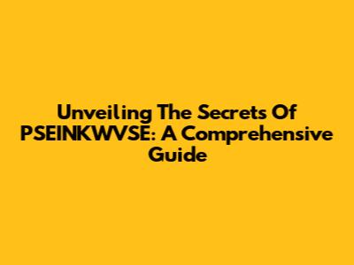 Unveiling The Secrets Of PSEINKWVSE: A Comprehensive Guide