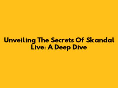 Unveiling The Secrets Of Skandal Live: A Deep Dive