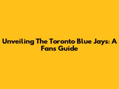 Unveiling The Toronto Blue Jays: A Fan's Guide
