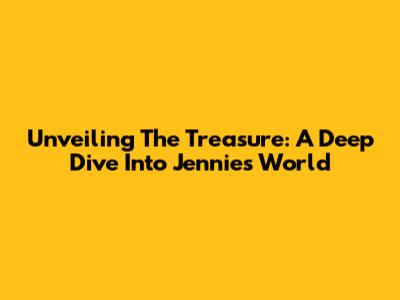 Unveiling The Treasure: A Deep Dive Into Jennie's World