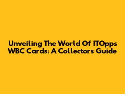 Unveiling The World Of ITOpps WBC Cards: A Collector's Guide