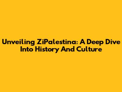 Unveiling ZiPalestina: A Deep Dive Into History And Culture