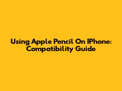 Using Apple Pencil On IPhone: Compatibility Guide