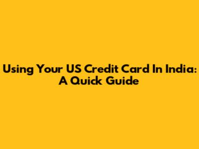 Using Your US Credit Card In India: A Quick Guide