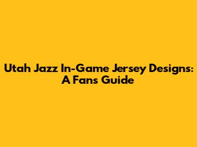 Utah Jazz In-Game Jersey Designs: A Fan's Guide
