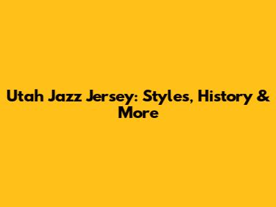 Utah Jazz Jersey: Styles, History & More