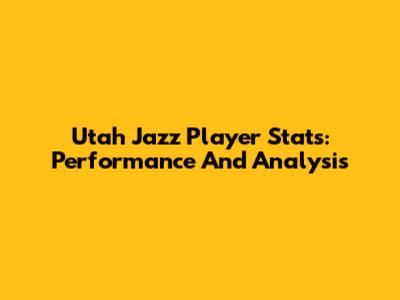 Utah Jazz Player Stats: Performance And Analysis
