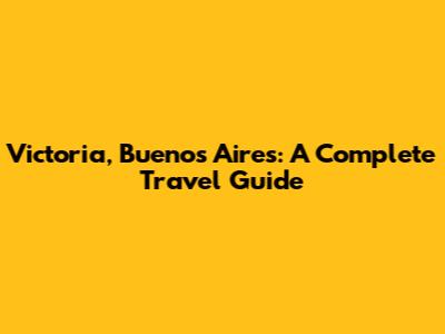 Victoria, Buenos Aires: A Complete Travel Guide