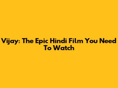 Vijay: The Epic Hindi Film You Need To Watch