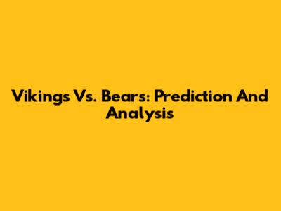 Vikings Vs. Bears: Prediction And Analysis
