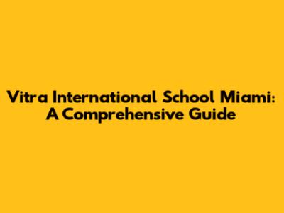 Vitra International School Miami: A Comprehensive Guide
