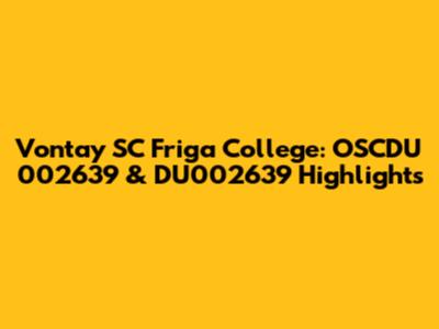 Vontay SC Friga College: OSCDU 002639 & DU002639 Highlights