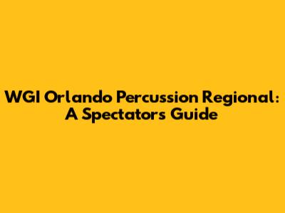 WGI Orlando Percussion Regional: A Spectator's Guide