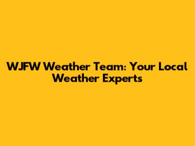 WJFW Weather Team: Your Local Weather Experts