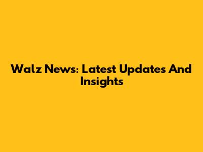 Walz News: Latest Updates And Insights