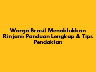 Warga Brasil Menaklukkan Rinjani: Panduan Lengkap & Tips Pendakian