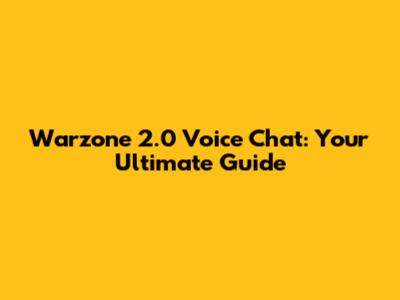 Warzone 2.0 Voice Chat: Your Ultimate Guide