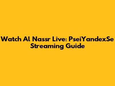 Watch Al Nassr Live: PseiYandexSe Streaming Guide