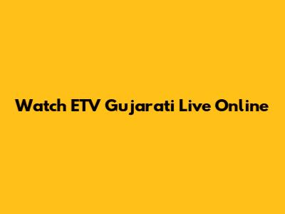 Watch ETV Gujarati Live Online