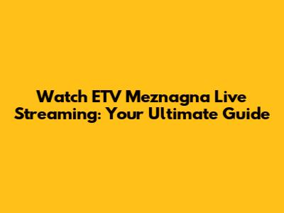 Watch ETV Meznagna Live Streaming: Your Ultimate Guide
