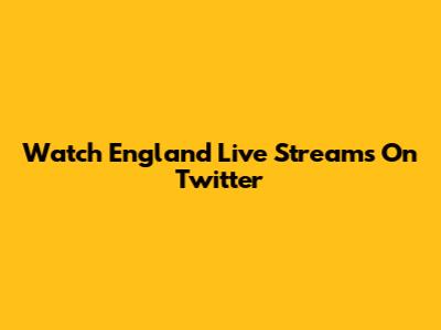 Watch England Live Streams On Twitter