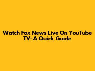 Watch Fox News Live On YouTube TV: A Quick Guide