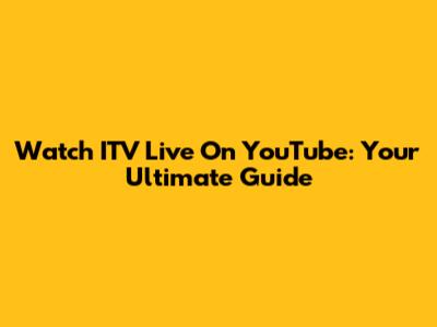 Watch ITV Live On YouTube: Your Ultimate Guide