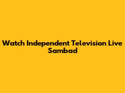 Watch Independent Television Live Sambad
