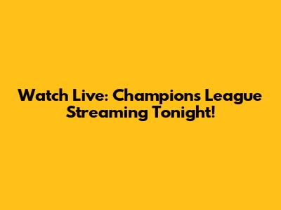 Watch Live: Champions League Streaming Tonight!