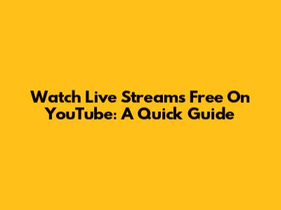 Watch Live Streams Free On YouTube: A Quick Guide