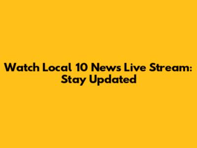 Watch Local 10 News Live Stream: Stay Updated