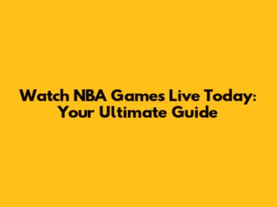 Watch NBA Games Live Today: Your Ultimate Guide