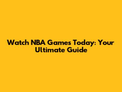 Watch NBA Games Today: Your Ultimate Guide