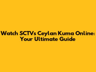Watch SCTV's Ceylan Kuma Online: Your Ultimate Guide