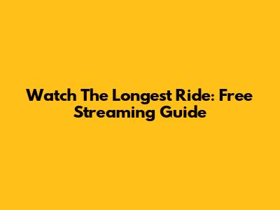 Watch The Longest Ride: Free Streaming Guide