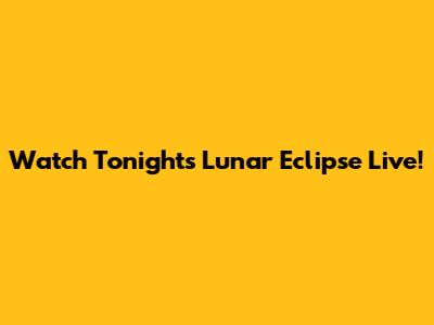 Watch Tonight's Lunar Eclipse Live!
