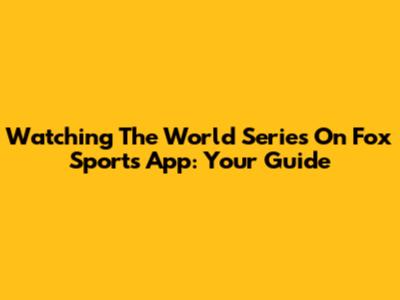 Watching The World Series On Fox Sports App: Your Guide