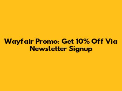 Wayfair Promo: Get 10% Off Via Newsletter Signup