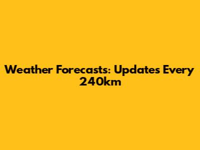Weather Forecasts: Updates Every 240km