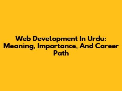 Web Development In Urdu: Meaning, Importance, And Career Path