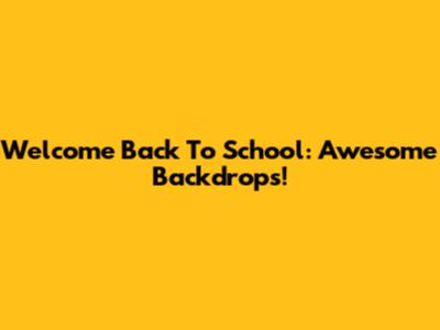 Welcome Back To School: Awesome Backdrops!