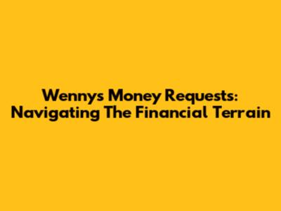 Wenny's Money Requests: Navigating The Financial Terrain