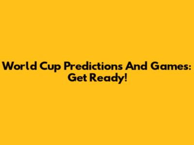 World Cup Predictions And Games: Get Ready!