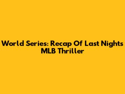 World Series: Recap Of Last Night's MLB Thriller