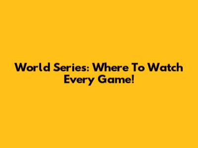 World Series: Where To Watch Every Game!