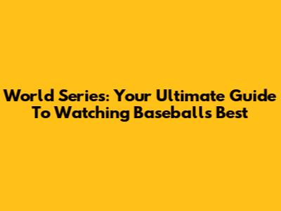 World Series: Your Ultimate Guide To Watching Baseball's Best